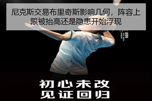 尼克斯交易布里奇斯影响几何，阵容上限被抬高还是隐患开始浮现